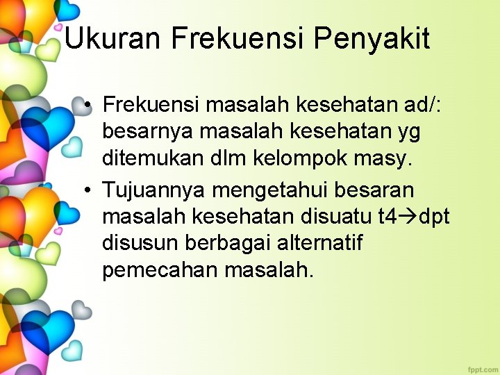 Ukuran Frekuensi Penyakit • Frekuensi masalah kesehatan ad/: besarnya masalah kesehatan yg ditemukan dlm