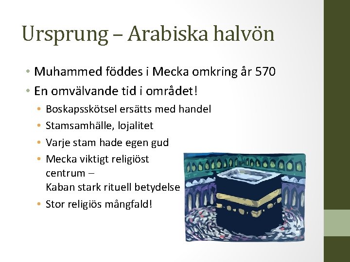 Ursprung – Arabiska halvön • Muhammed föddes i Mecka omkring år 570 • En