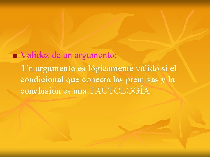 n Validez de un argumento: Un argumento es lógicamente válido si el condicional que