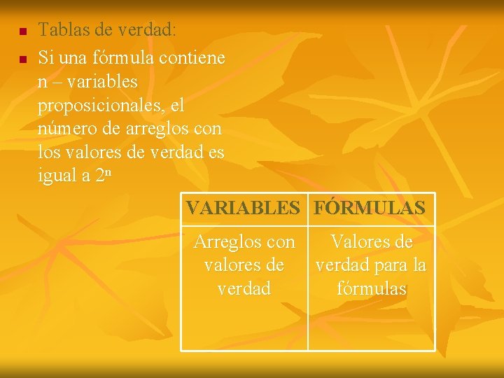 n n Tablas de verdad: Si una fórmula contiene n – variables proposicionales, el