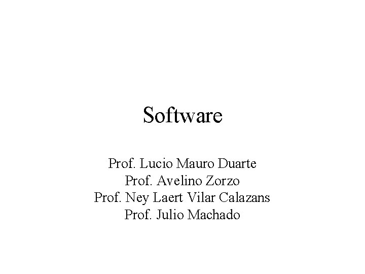 Software Prof. Lucio Mauro Duarte Prof. Avelino Zorzo Prof. Ney Laert Vilar Calazans Prof.