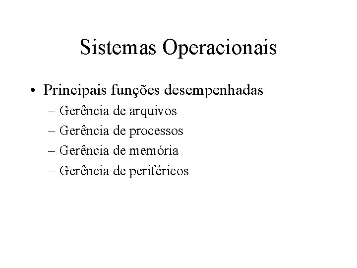 Sistemas Operacionais • Principais funções desempenhadas – Gerência de arquivos – Gerência de processos