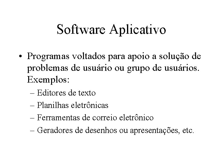 Software Aplicativo • Programas voltados para apoio a solução de problemas de usuário ou