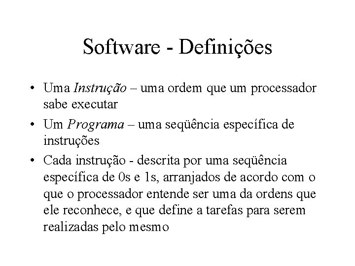 Software - Definições • Uma Instrução – uma ordem que um processador sabe executar