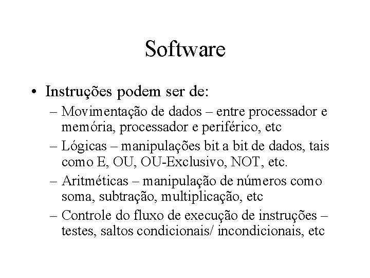 Software • Instruções podem ser de: – Movimentação de dados – entre processador e