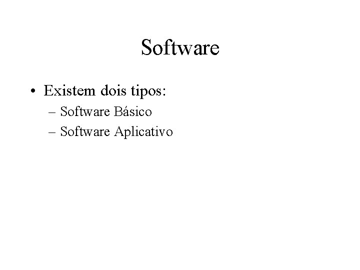 Software • Existem dois tipos: – Software Básico – Software Aplicativo 