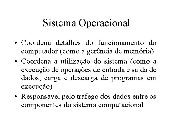 Sistema Operacional • Coordena detalhes do funcionamento do computador (como a gerência de memória)