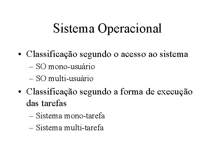 Sistema Operacional • Classificação segundo o acesso ao sistema – SO mono-usuário – SO