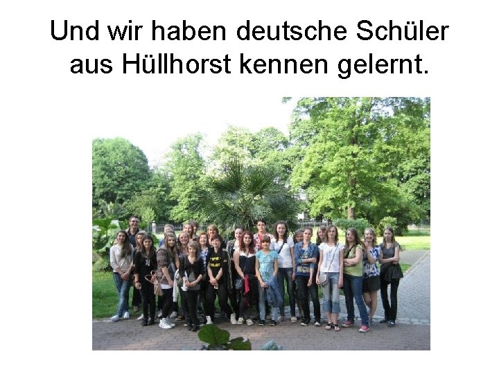Und wir haben deutsche Schüler aus Hüllhorst kennen gelernt. 