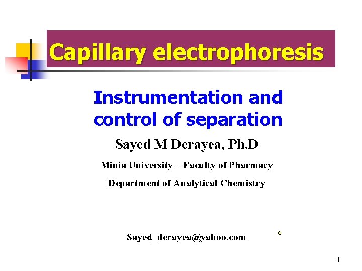 Capillary electrophoresis Instrumentation and control of separation Sayed M Derayea, Ph. D Minia University Capillary electrophoresis Instrumentation and control of separation Sayed M Derayea, Ph. D Minia University