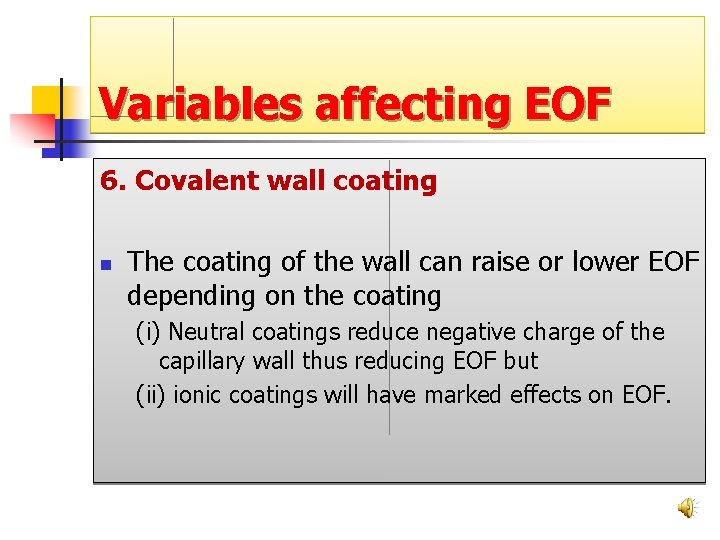 Variables affecting EOF 6. Covalent wall coating n The coating of the wall can Variables affecting EOF 6. Covalent wall coating n The coating of the wall can