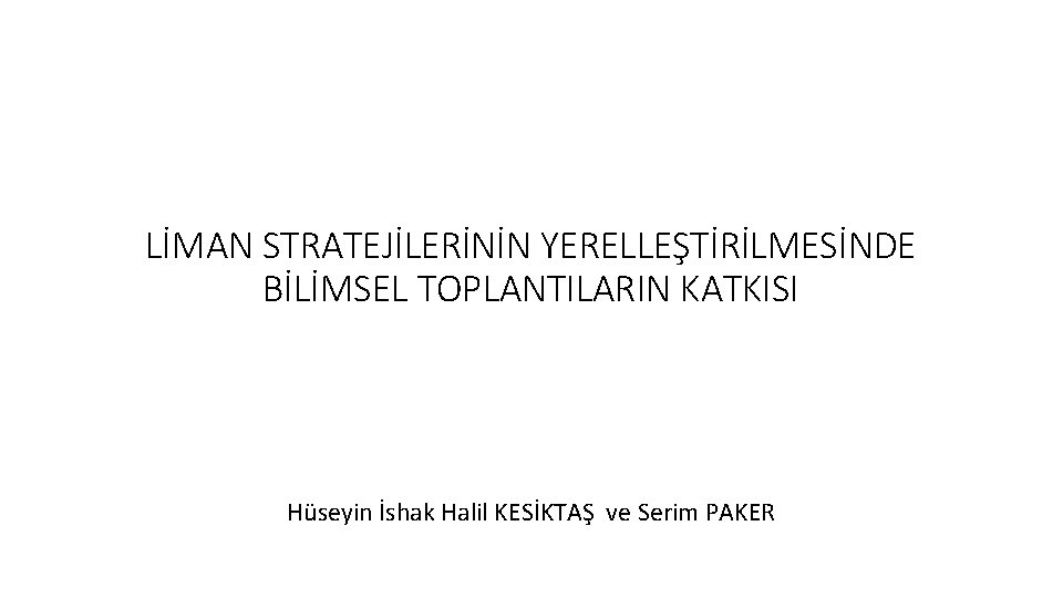 LİMAN STRATEJİLERİNİN YERELLEŞTİRİLMESİNDE BİLİMSEL TOPLANTILARIN KATKISI Hüseyin İshak Halil KESİKTAŞ ve Serim PAKER 