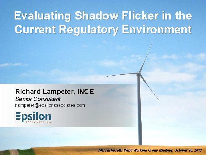 Evaluating Shadow Flicker in the Current Regulatory Environment Richard Lampeter, INCE Senior Consultant rlampeter@epsilonassociates.