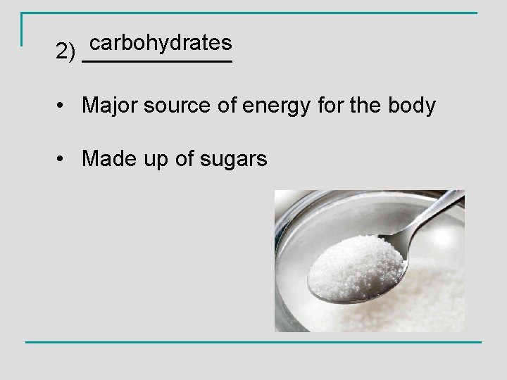 carbohydrates 2) ______ • Major source of energy for the body • Made up