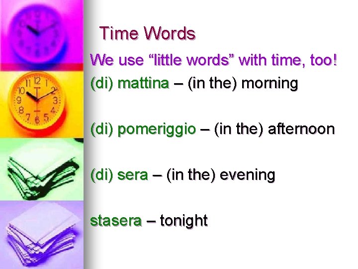 Time Words We use “little words” with time, too! (di) mattina – (in the)