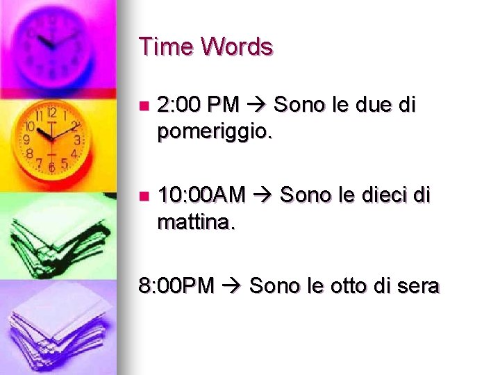 Time Words n 2: 00 PM Sono le due di pomeriggio. n 10: 00