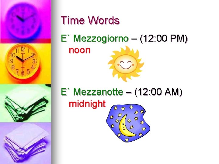 Time Words E` Mezzogiorno – (12: 00 PM) noon E` Mezzanotte – (12: 00