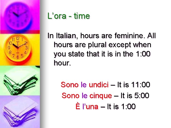 L’ora - time In Italian, hours are feminine. All hours are plural except when