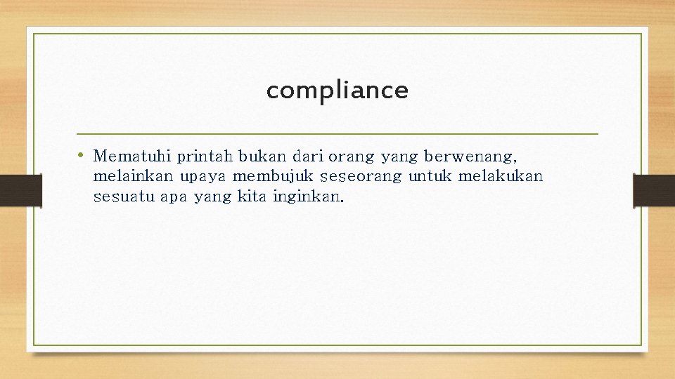 compliance • Mematuhi printah bukan dari orang yang berwenang, melainkan upaya membujuk seseorang untuk