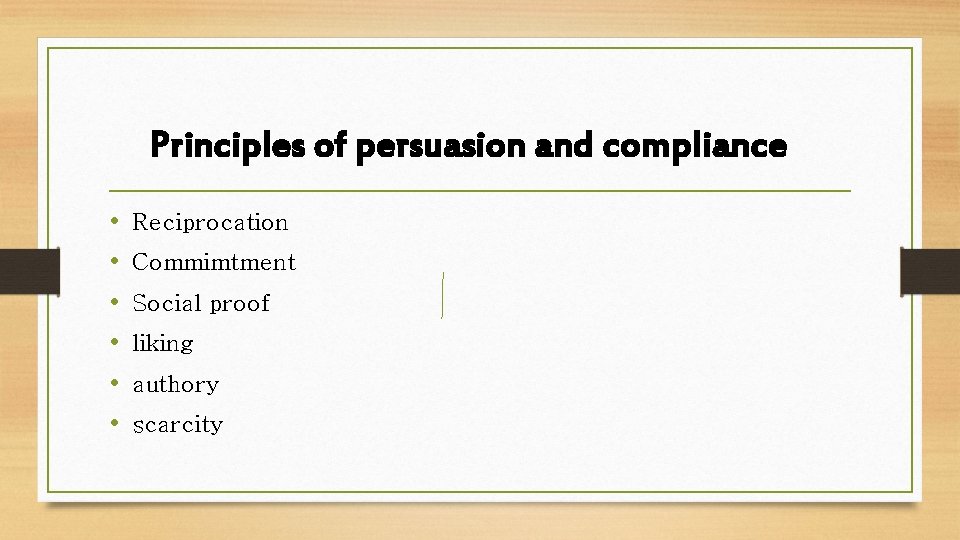 Principles of persuasion and compliance • • • Reciprocation Commimtment Social proof liking authory