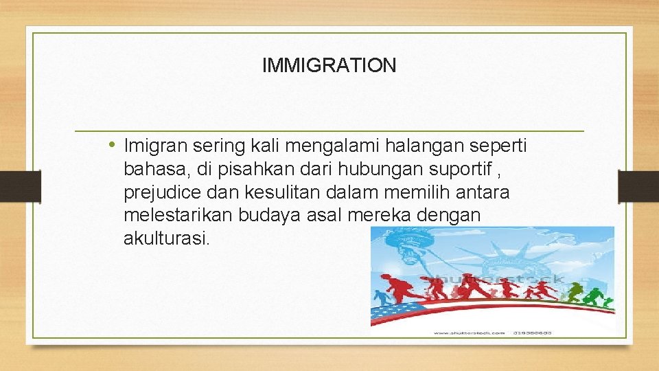 IMMIGRATION • Imigran sering kali mengalami halangan seperti bahasa, di pisahkan dari hubungan suportif