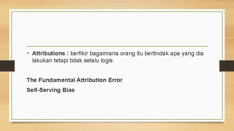  • Attributions : berfikir bagaimana orang itu bertindak apa yang dia lakukan tetapi