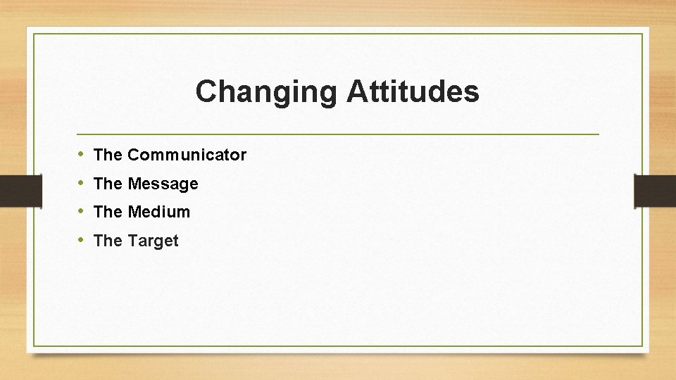 Changing Attitudes • • The Communicator The Message The Medium The Target 