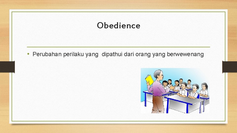 Obedience • Perubahan perilaku yang dipathui dari orang yang berwewenang 