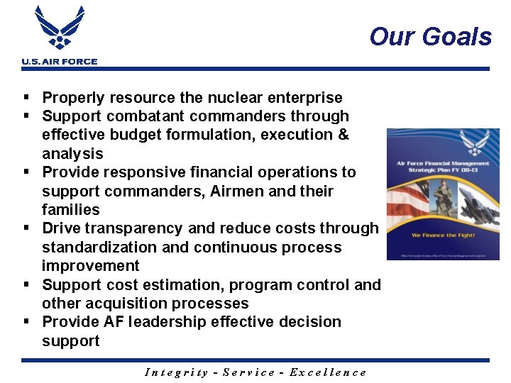 Our Goals § Properly resource the nuclear enterprise § Support combatant commanders through effective