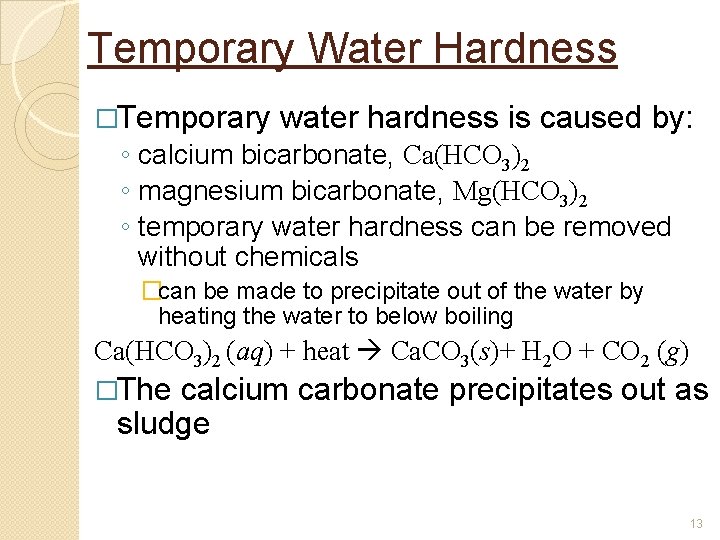 Temporary Water Hardness �Temporary water hardness is caused by: ◦ calcium bicarbonate, Ca(HCO 3)2 Temporary Water Hardness �Temporary water hardness is caused by: ◦ calcium bicarbonate, Ca(HCO 3)2