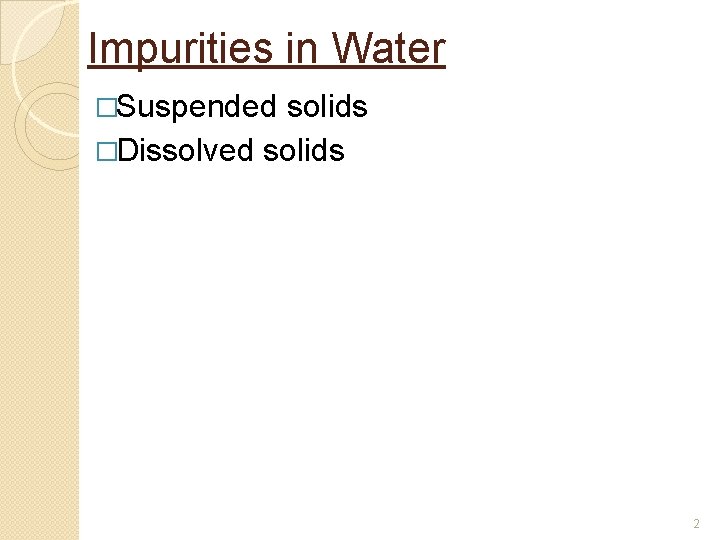 Impurities in Water �Suspended solids �Dissolved solids 2 Impurities in Water �Suspended solids �Dissolved solids 2