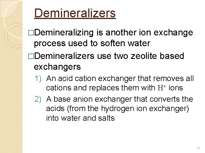 Demineralizers �Demineralizing is another ion exchange process used to soften water �Demineralizers use two Demineralizers �Demineralizing is another ion exchange process used to soften water �Demineralizers use two