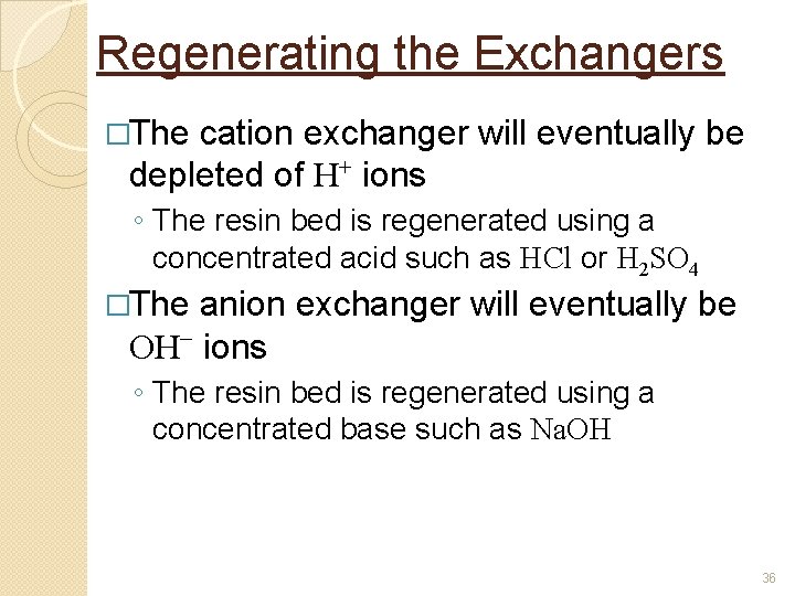 Regenerating the Exchangers �The cation exchanger will eventually be depleted of H+ ions ◦ Regenerating the Exchangers �The cation exchanger will eventually be depleted of H+ ions ◦