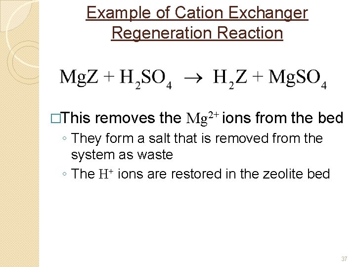 Example of Cation Exchanger Regeneration Reaction �This removes the Mg 2+ ions from the Example of Cation Exchanger Regeneration Reaction �This removes the Mg 2+ ions from the