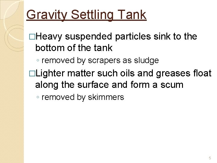 Gravity Settling Tank �Heavy suspended particles sink to the bottom of the tank ◦ Gravity Settling Tank �Heavy suspended particles sink to the bottom of the tank ◦