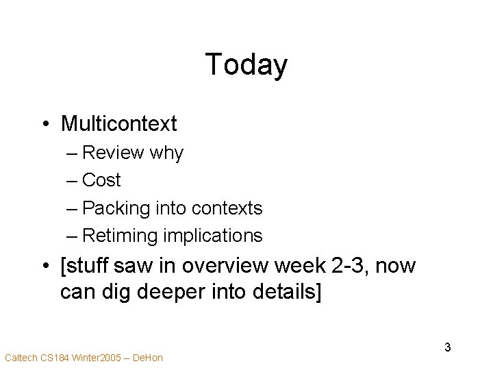 Today • Multicontext – Review why – Cost – Packing into contexts – Retiming