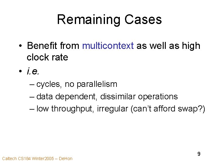 Remaining Cases • Benefit from multicontext as well as high clock rate • i.