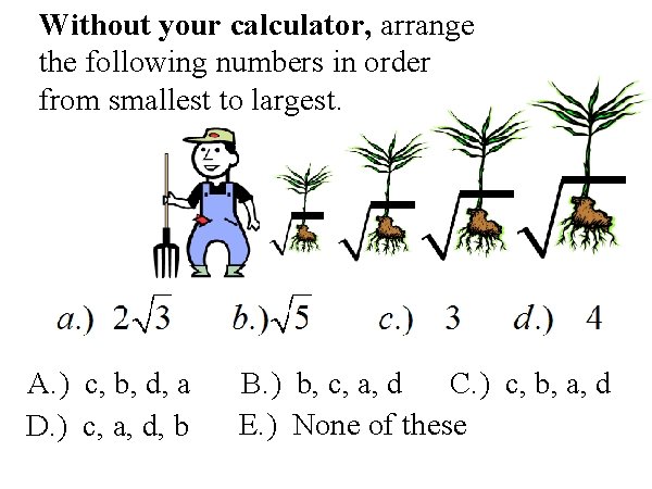 Without your calculator, arrange the following numbers in order from smallest to largest. A.