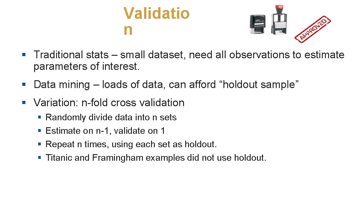 Validatio n § Traditional stats – small dataset, need all observations to estimate parameters