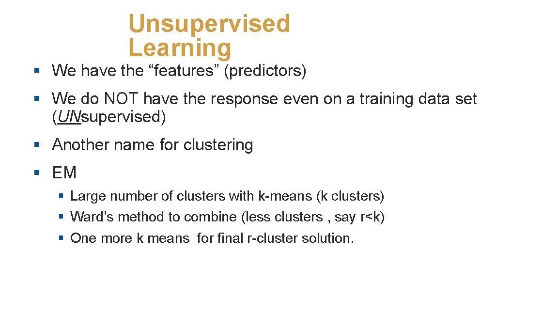 Unsupervised Learning § We have the “features” (predictors) § We do NOT have the