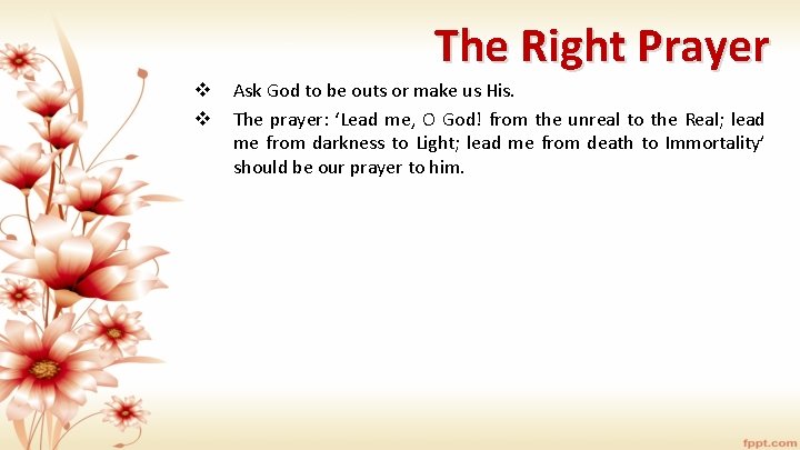 The Right Prayer v v Ask God to be outs or make us His.