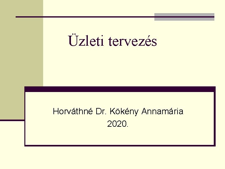 Üzleti tervezés Horváthné Dr. Kökény Annamária 2020. 