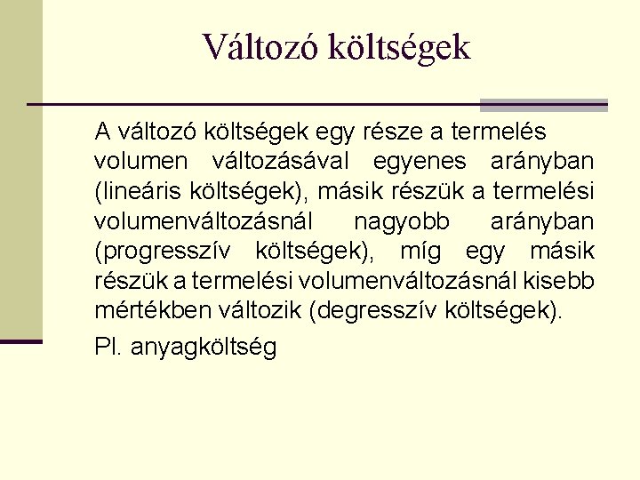 Változó költségek A változó költségek egy része a termelés volumen változásával egyenes arányban (lineáris