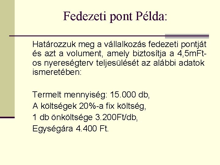 Fedezeti pont Példa: Határozzuk meg a vállalkozás fedezeti pontját és azt a volument, amely