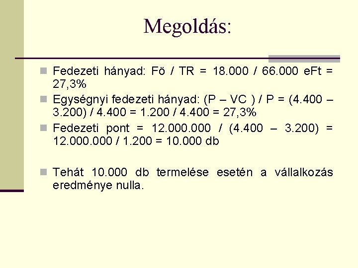 Megoldás: n Fedezeti hányad: Fö / TR = 18. 000 / 66. 000 e.