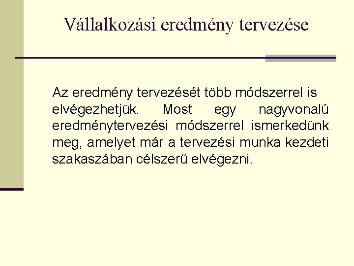 Vállalkozási eredmény tervezése Az eredmény tervezését több módszerrel is elvégezhetjük. Most egy nagyvonalú eredménytervezési