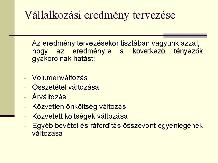 Vállalkozási eredmény tervezése Az eredmény tervezésekor tisztában vagyunk azzal, hogy az eredményre a következő