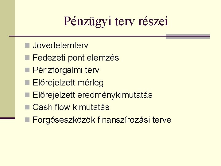 Pénzügyi terv részei n Jövedelemterv n Fedezeti pont elemzés n Pénzforgalmi terv n Előrejelzett