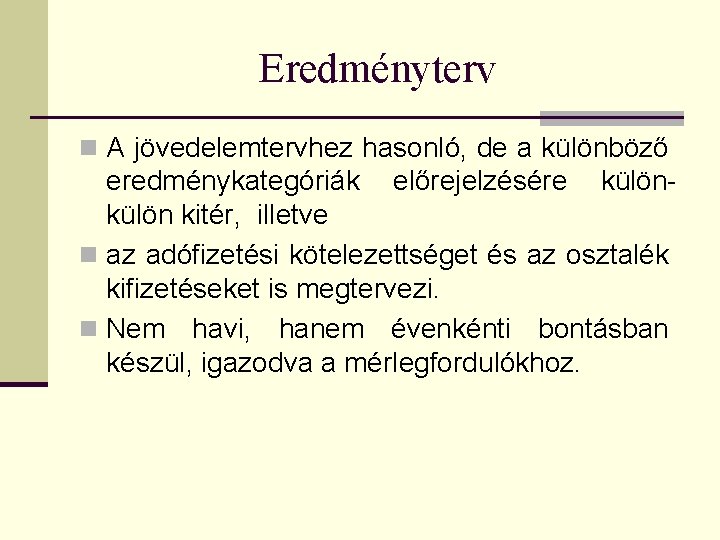 Eredményterv n A jövedelemtervhez hasonló, de a különböző eredménykategóriák előrejelzésére külön kitér, illetve n