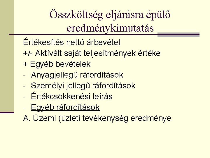 Összköltség eljárásra épülő eredménykimutatás Értékesítés nettó árbevétel +/- Aktívált saját teljesítmények értéke + Egyéb